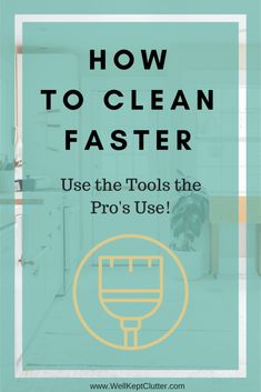 the words how to clean faster use the tools the pro's use