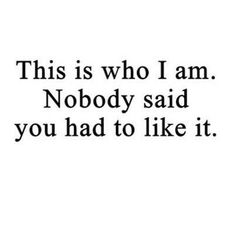 a black and white photo with the words, this is who i am nobody said you had