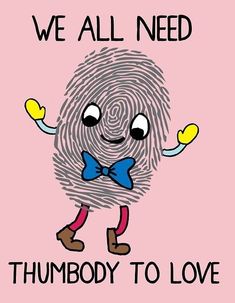 a fingerprint with the words, we all need thumby to love