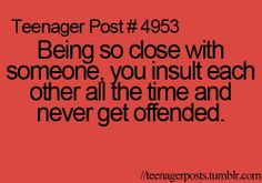 the quote being so close with someone, you insult each other all the time and never get offended