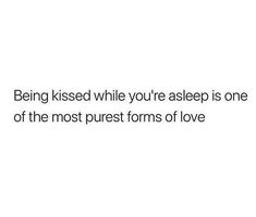 a white background with the words being kissed while you're asleep is one of the most purest forms of love