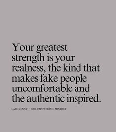 a quote that says your greatest strength is your realness, the kind that makes fake people uncomfortableable and the authentic inspired