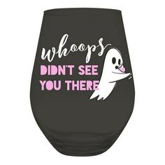 a wine glass that says, whoops didn't see you there