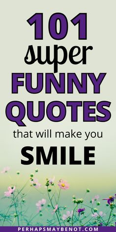 flowers with the words 1011 super funny quotes that will make you smile on them