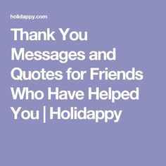 the words thank you messages and quotes for friends who have helped you / hollapopy