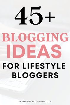 a person typing on a keyboard with the words, 45 blogging ideas for life style blogger