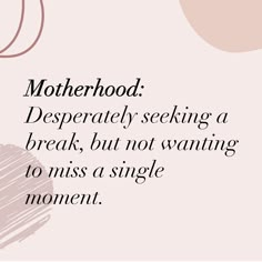 a quote on motherhood that says,'desperately seeking a break, but not wanting to miss a single moment