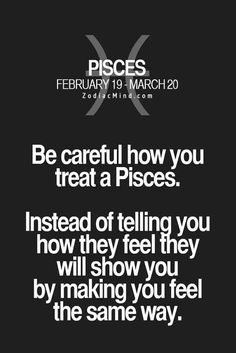 a black and white photo with the words be careful how you treat a piscs instead of telling you how they feel, they will show you by making you feel the same way