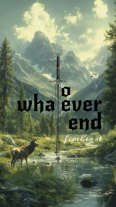 a deer standing next to a river in front of a mountain with the words, what ever end