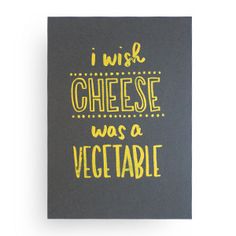 i wish cheese was a vegetable greeting card with yellow lettering on a black background