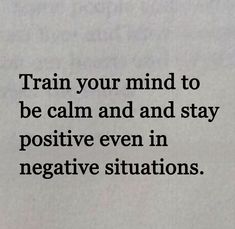 the words train your mind to be calm and and stay positive even in negative situations