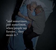 an older man and woman laying in bed with the caption'and sometimes, just sometimes, when people say forever they mean it