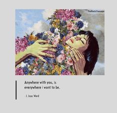 there is a woman holding flowers with her hands over her face and the caption says, anywhere with you, is everywhere want to be