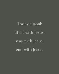 the words today's goal start with jesus, stay with jesus, end with jesus