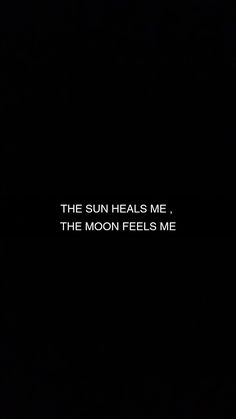 the sun heals me, the moon fell's me - black background with white text