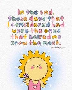 a drawing of a sunflower with the words in the end, those days that considered bad were the ones that helped me grow the most