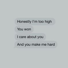 two text messages that say, honesty i'm too high you won i care about you and you make me hard