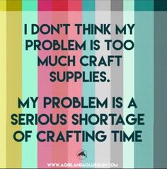 a quote about crafting with the words i don't think my problem is too much craft supplies