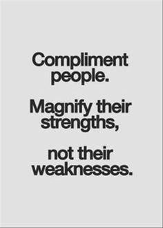 a quote that reads compliment people magnify their strength, not their weakness