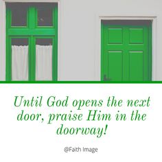 Praise Him in the doorway Christian quotes Bible Verses Inspiring quotes Praise Him, The Present Moment, Present Moment, Find Joy, New Opportunities, Next Door, The Present