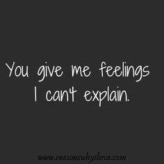 the words you give me feelings i can't explain are written in white on a black background