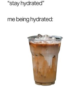 an iced drink with ice in it and the caption stay hydrated me being hydrated