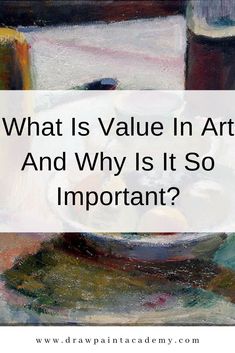 a painting with the words what is value in art and why is it so important?