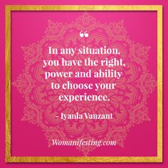 the quote in any situation, you have the right power and ability to choose your experience