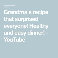 the text grandma's recipe that surprised everyone healthy and easy dinner - you tube