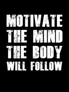 the words motivate the mind, the body will follow on a black background