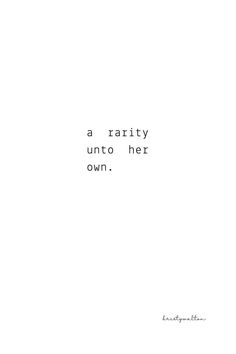 a rarity unto her own. She Is An Art Quotes, She's Unique Quotes, She Is Unique Quotes, Original Quotes Be Unique, Be Good To Her She's Rare, Rare Quotes Woman, Small Unique Quotes, Insta Quotes Aesthetic, She’s Rare Quotes