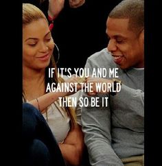 a man and woman sitting next to each other with the words if it's you and me against the world then so be it