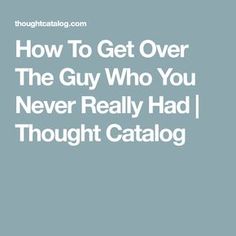 the guy who you never really had thought catalog