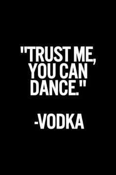 a black and white photo with the words trust me you can dance vodka