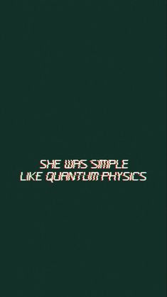 the text says she was simple like quantum physicss on a black background with red and green lines