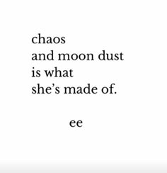 the words chaos and moon dust is what she's made of eeeee