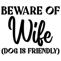 a black and white sign that says beware of wife dog is friendly