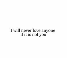 the words i will never love anyone if it is not you on a white background