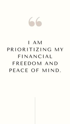 a quote that reads i am prioritizing my financial freedom and peace of mind