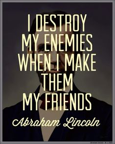 abraham lincoln quote i destroy my enemies when i make them my friends