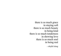 there is so much grace in staying soft there is so much beauty