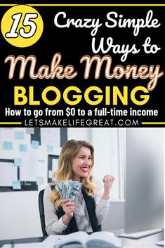 a woman sitting at her desk with money in front of her and the title 15 crazy simple ways to make money blogging