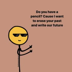 a cartoon character with sunglasses on his face and the words do you have a pencil? cause i want to erase your past and write our future