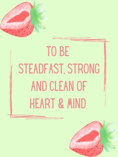 two strawberries with the words to be steadfast, strong and clean of heart & mind