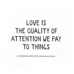 the quote love is the quality of attention we pay to things