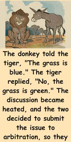 the donkey told the tiger,'the grass is blue'- the tiger replaced no, the grass is green