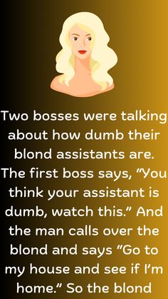 Two bosses were talking about how dumb their blond assistants are. The first boss says, “You think your assistant is dumb, watch this.” And the man calls over the blond and says… Have Fun With Friends, Great Jokes, Fun With Friends, Free Time, Hand Picked, Puns