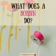 a spool of thread with the words what does a bobbin do?