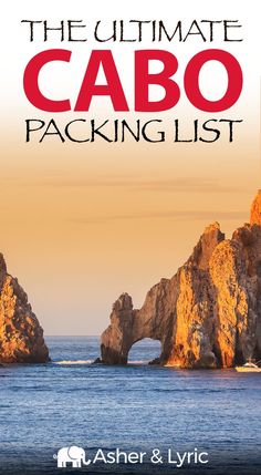 the ultimate cabo packing list for all kinds of things to see and do in cabo