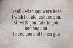 a poem written in black ink on a white background that reads, i really wish you were here i wish i could just see you sit with you talk to you and hug you